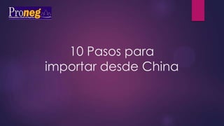 10 Pasos para
importar desde China
 