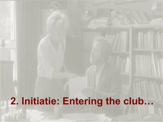 2. Initiatie: Entering the club… 