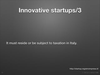 2. Set up a startup in Italy
Innovative startups/3
It must reside or be subject to taxation in Italy.
19
http://startup.registroimprese.it/
 