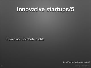 2. Set up a startup in Italy
Innovative startups/5
It does not distribute proﬁts.
21
http://startup.registroimprese.it/
 