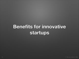 2. Set up a startup in Italy
Beneﬁts for innovative
startups
33
 