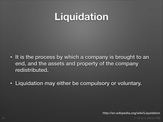 2. Set up a startup in Italy
Liquidation
• It is the process by which a company is brought to an
end, and the assets and property of the company
redistributed.
• Liquidation may either be compulsory or voluntary.
50
http://en.wikipedia.org/wiki/Liquidation
 