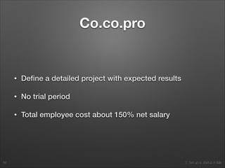 2. Set up a startup in Italy
Co.co.pro
• Deﬁne a detailed project with expected results
• No trial period
• Total employee cost about 150% net salary
56
 