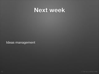 2. Set up a startup in Italy
Next week
Ideas management
63
 