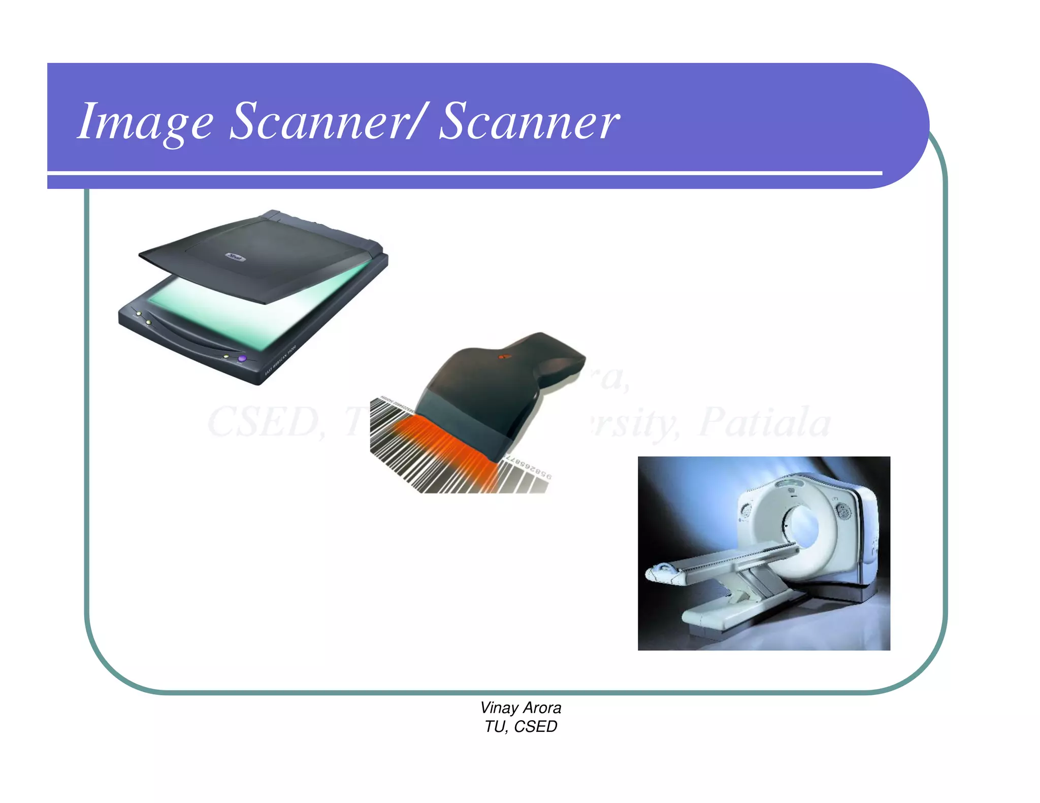 Image Scanner/ Scanner




                Vinay Arora
                TU, CSED
 