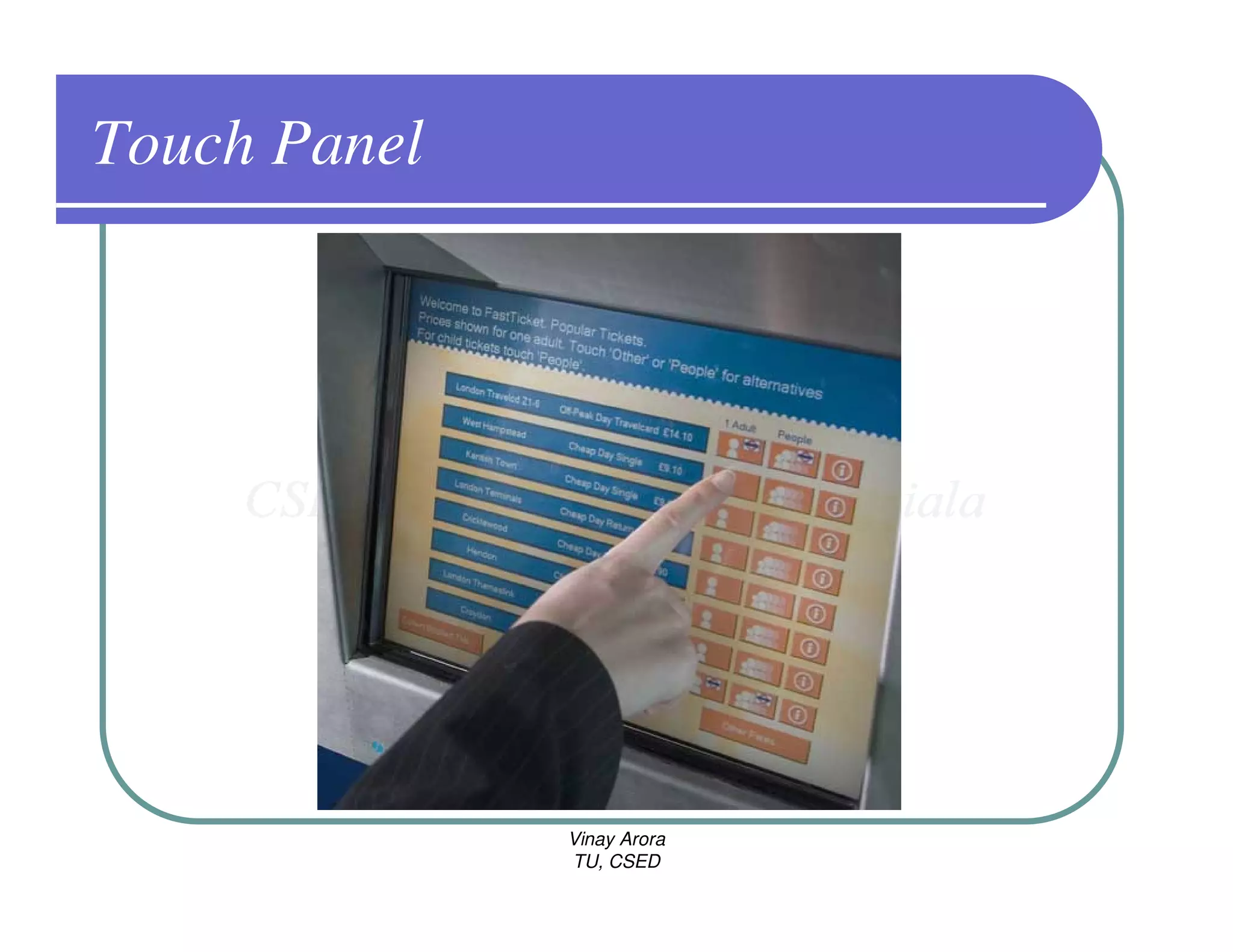 Touch Panel




              Vinay Arora
              TU, CSED
 
