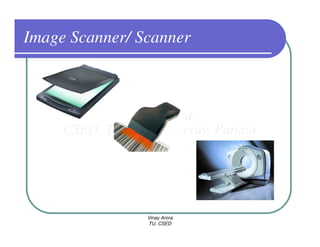 Image Scanner/ Scanner




                Vinay Arora
                TU, CSED
 