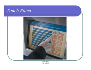 Touch Panel




              Vinay Arora
              TU, CSED
 