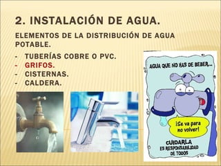 2. INSTALACIÓN DE AGUA. ELEMENTOS DE LA DISTRIBUCIÓN DE AGUA POTABLE. -  TUBERÍAS COBRE O PVC. -  GRIFOS. -  CISTERNAS. -  CALDERA. 