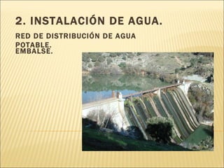 2. INSTALACIÓN DE AGUA. RED DE DISTRIBUCIÓN DE AGUA POTABLE. EMBALSE. 