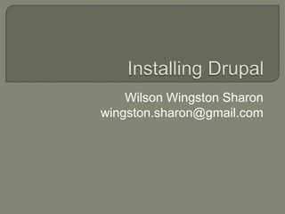 Installing Drupal Wilson Wingston Sharon wingston.sharon@gmail.com 