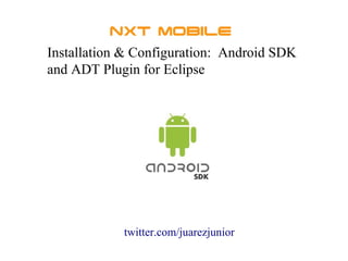 Installation & Configuration: Android SDK
and ADT Plugin for Eclipse
twitter.com/juarezjunior
 