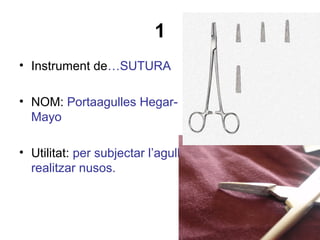 1
• Instrument de…SUTURA
• NOM: Portaagulles Hegar-
Mayo
• Utilitat: per subjectar l’agulla i
realitzar nusos.
 