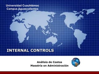 Universidad Cuauhtémoc
Campus Aguascalientes
Análisis de Costos
Maestría en Administración
INTERNAL CONTROLS
 