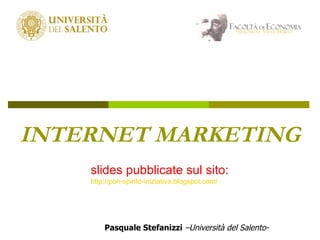 INTERNET MARKETING Pasquale Stefanizzi   –Università del Salento- slides pubblicate sul sito: http://pon-spirito-iniziativa.blogspot.com / 