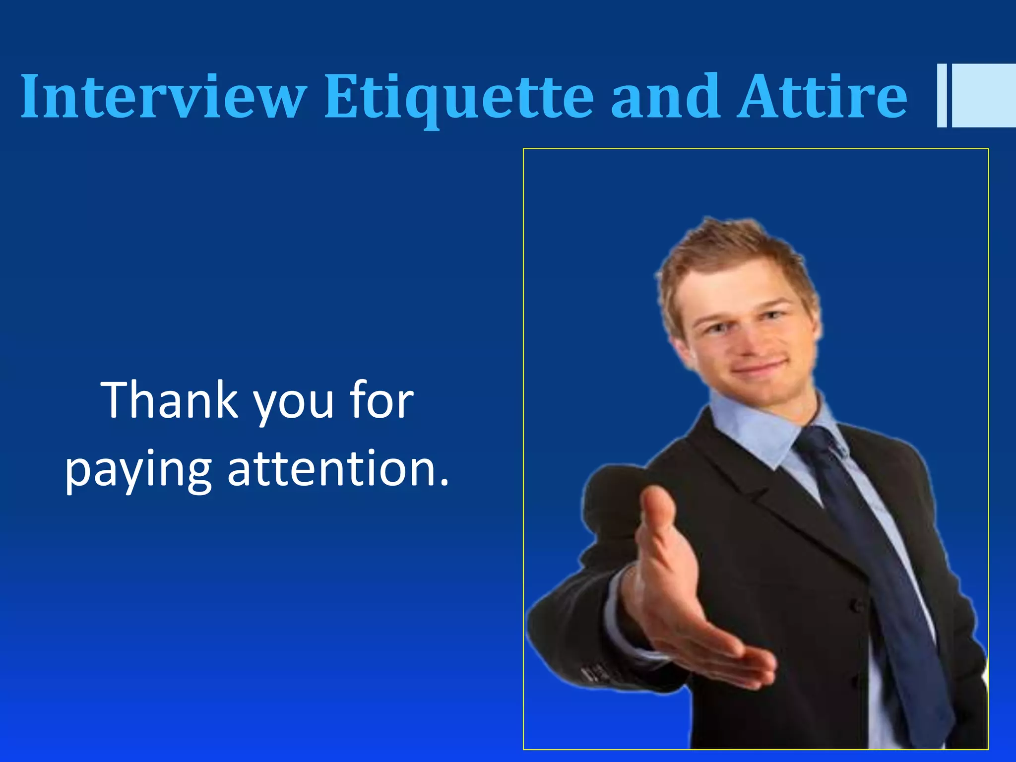Interview Etiquette and Attire
Thank you for
paying attention.
 