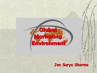Global  Marketing  Environment Jan Surya Sharma 
