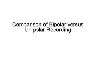 Comparison of Bipolar versus
        Unipolar Recording




16
 