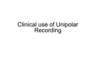 Clinical use of Unipolar
            Recording




37
 