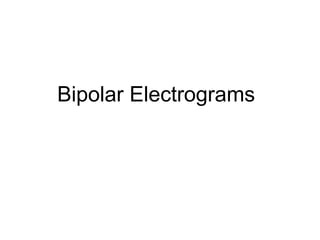 Bipolar Electrograms




4
 