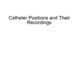 Catheter Positions and Their
             Recordings




67
 