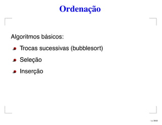 Ordenação
Algoritmos básicos:
Trocas sucessivas (bubblesort)
Seleção
Inserção
– p. 28/32
 