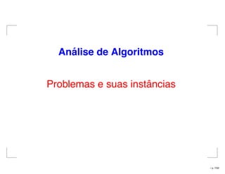 An´alise de Algoritmos
Problemas e suas instâncias
– p. 7/32
 