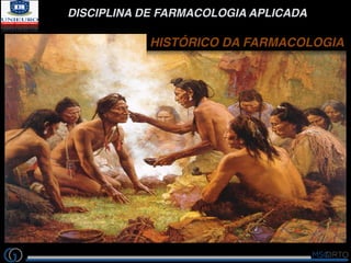 DISCIPLINA DE FARMACOLOGIA APLICADA
HISTÓRICO DA FARMACOLOGIA
 