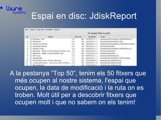 Per a saber l'espai utilitzat en un lloc concret, tenim la utilitat “du”. Per exemple, per a saber l'espai en /home: 