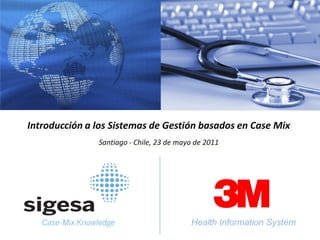 Introducción a los Sistemas de Gestión basados en Case Mix
               Santiago - Chile, 23 de mayo de 2011




                                          Health Information System
 