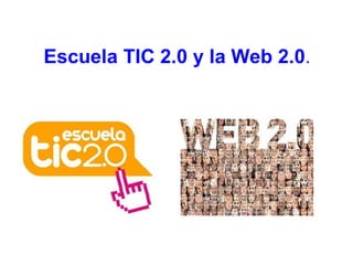 Escuela TIC 2.0 y la Web 2.0 . 