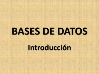 BASES DE DATOS
   Introducción
 