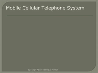Mobile Cellular Telephone System

by: Engr. Abdul Razzaque Memon

 