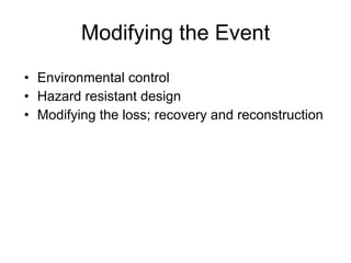 Modifying the Event Environmental control Hazard resistant design Modifying the loss; recovery and reconstruction 