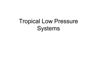Tropical Low Pressure Systems 