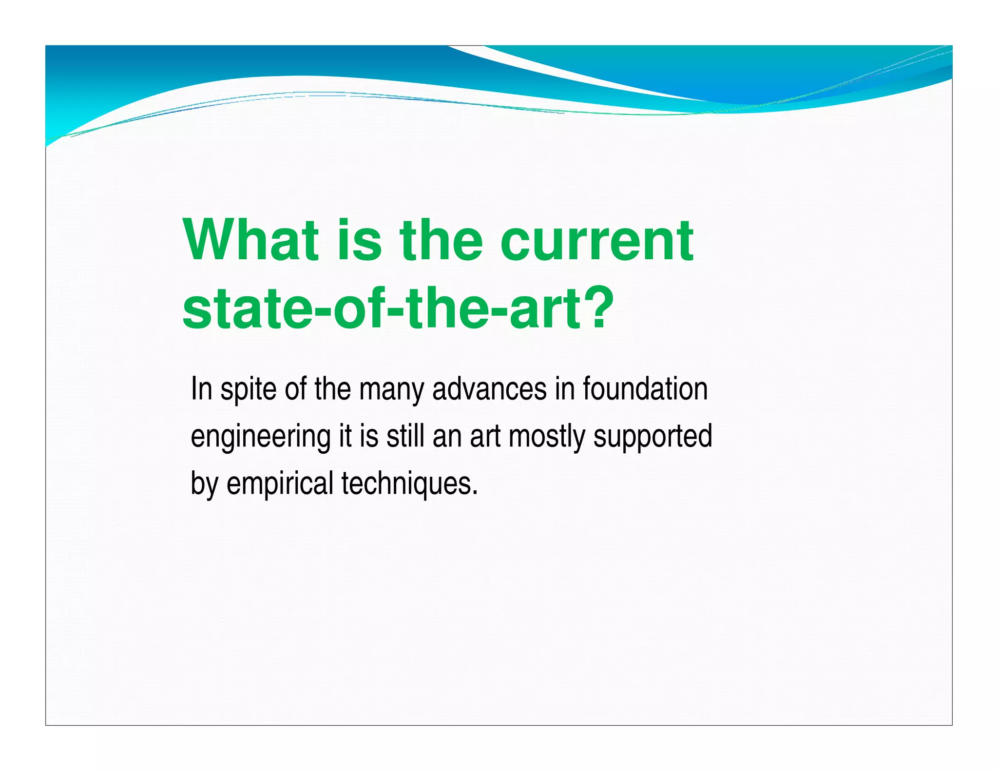 What is the current
state-of-the-art?
In spite of the many advances in foundation
engineering it is still an art mostly supported
by empirical techniques.
Downloadedfrom:09ce.blogspot.com
Providedby:DkMamonai-09CE37
 