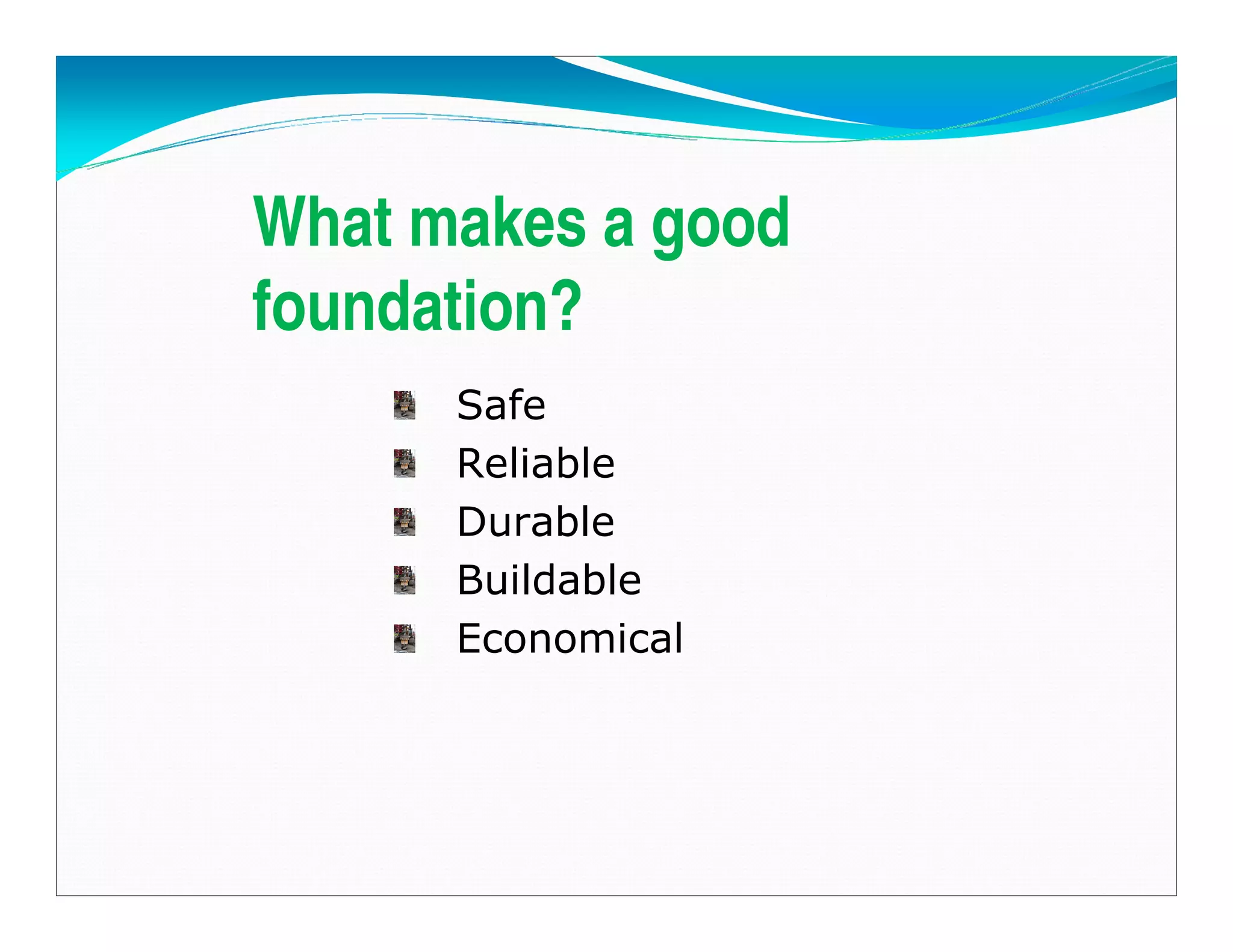 What makes a good
foundation?
Safe
Reliable
Durable
Buildable
Economical
Downloadedfrom:09ce.blogspot.com
Providedby:DkMamonai-09CE37
 