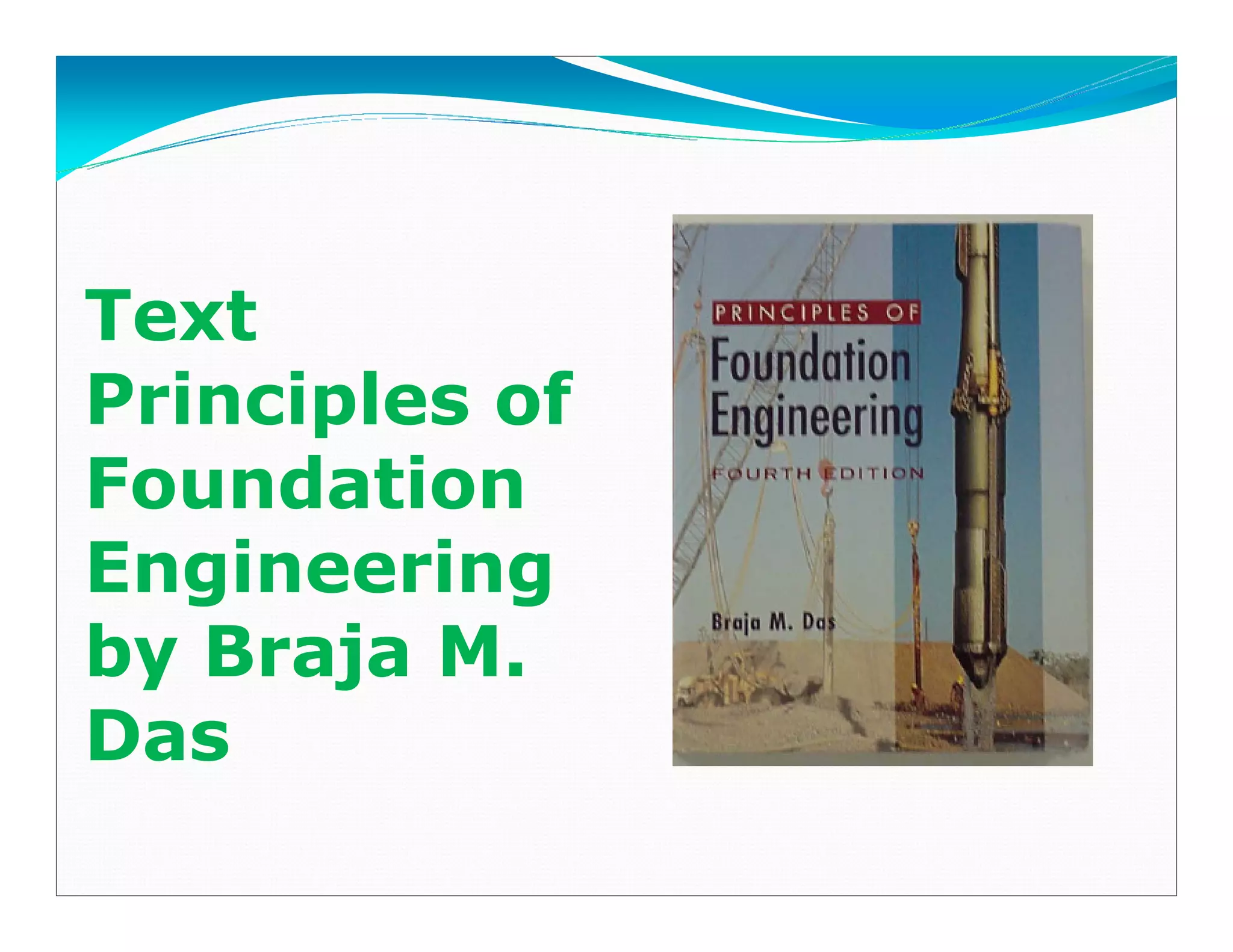 Text
Principles of
Foundation
Engineering
by Braja M.
Das
Downloadedfrom:09ce.blogspot.com
Providedby:DkMamonai-09CE37
 