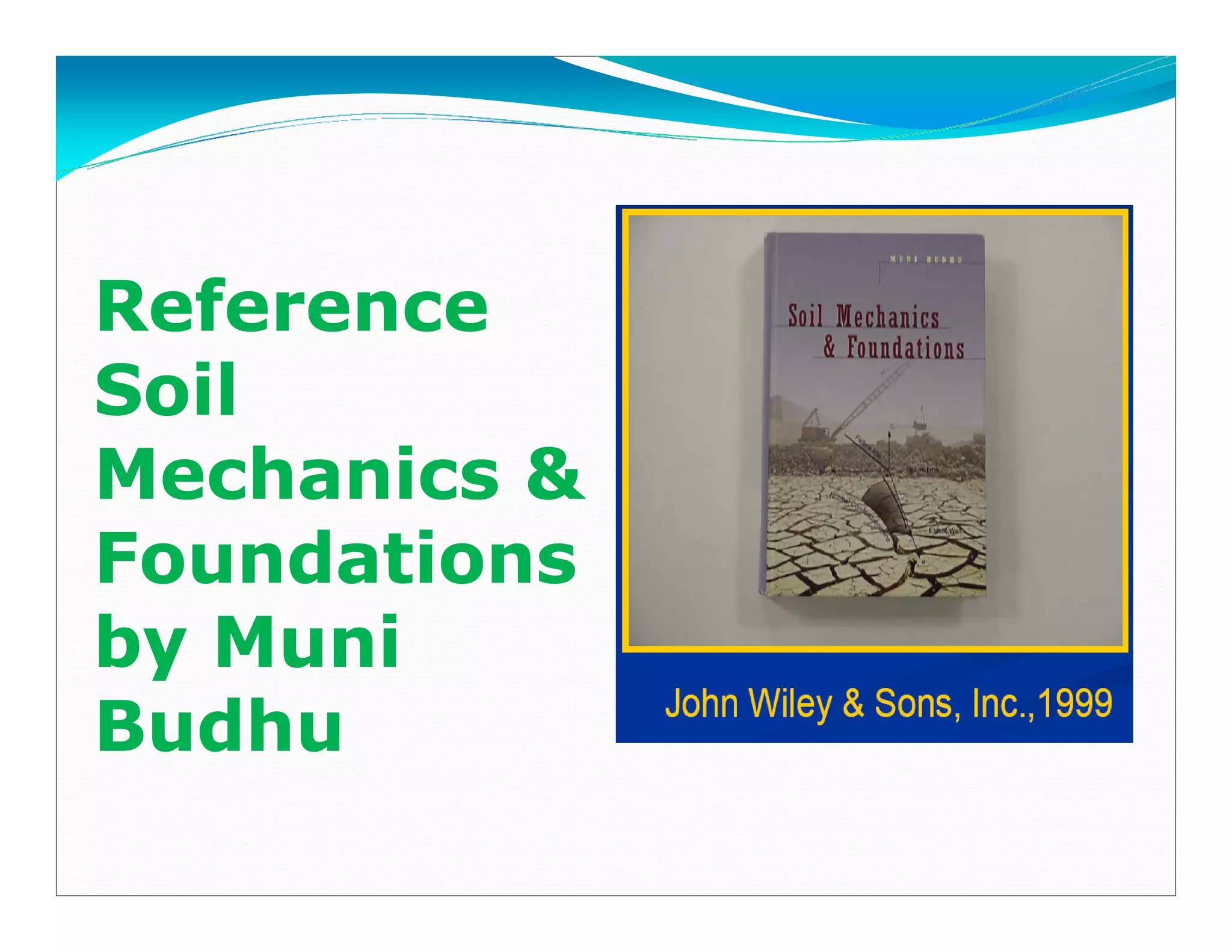 Reference
Soil
Mechanics &
Foundations
by Muni
Budhu
Downloadedfrom:09ce.blogspot.com
Providedby:DkMamonai-09CE37
 