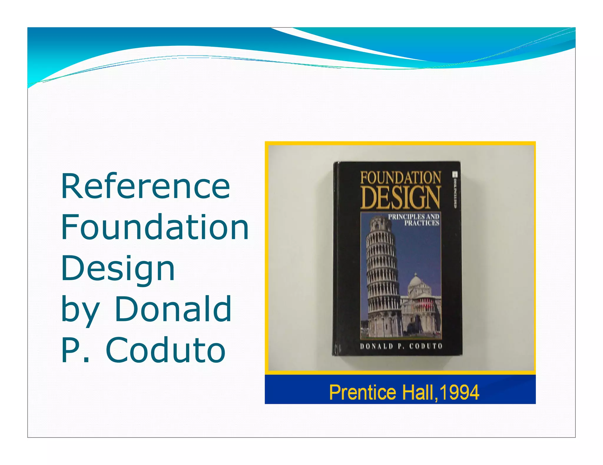 Reference
Foundation
Design
by Donald
P. Coduto
Downloadedfrom:09ce.blogspot.com
Providedby:DkMamonai-09CE37
 