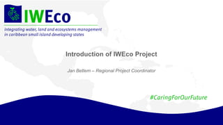 Introduction of IWEco Project
Jan Betlem – Regional Project Coordinator
 