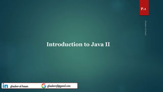 Introduction to Java II
P.1
ghadeer-al-hasan ghadeerof@gamil.com
 
