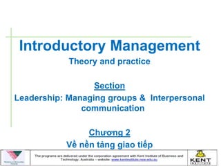 Introductory Management
            Theory and practice

                  Section
Leadership: Managing groups & Interpersonal
               communication

                Chƣơng 2
           Về nền tảng giao tiếp
 