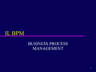 IL BPM  BUSINESS PROCESS MANAGEMENT 