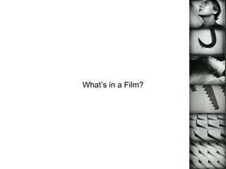 What’s in a Film?
 