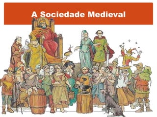 A Sociedade Medieval
 