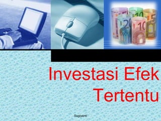 Investasi Efek 
Company 
LOGO 
Tertentu 
Sugiyanti 
 