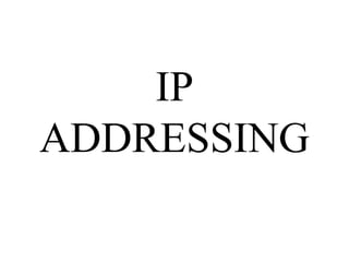 IP 
ADDRESSING 
 