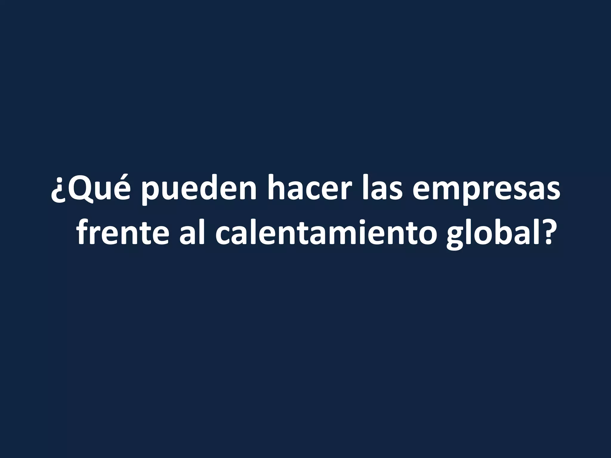 ¿Qué pueden hacer las empresas
 frente al calentamiento global?
 