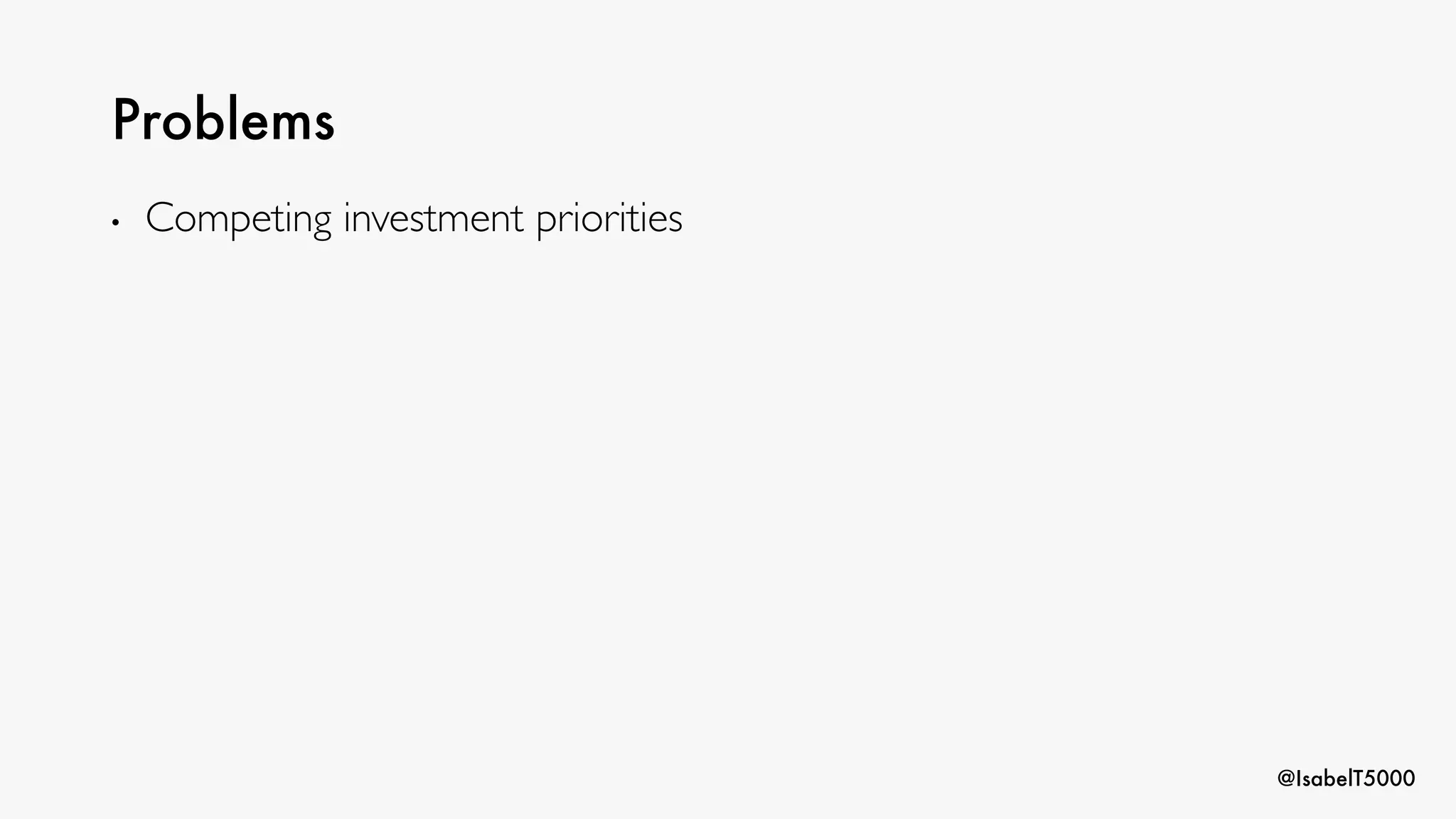 @IsabelT5000
Problems
• Competing investment priorities
 